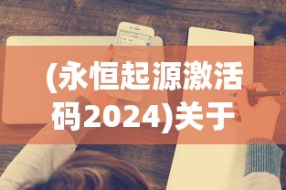 (永恒起源激活码2024)关于永恒起源激活码的深度解析与常见问题解答