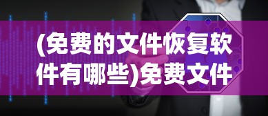 (免费的文件恢复软件有哪些)免费文件恢复软件，数据恢复的新选择