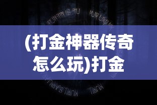 (打金神器传奇怎么玩)打金神器传奇，揭秘贴吧热议背后的神秘力量