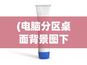 (电脑分区桌面背景图下载)电脑分区桌面背景图，美化与管理的双重优势