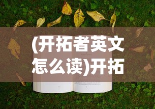 (开拓者英文怎么读)开拓者英文，探索与超越的跨文化之旅