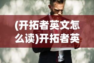 (开拓者英文怎么读)开拓者英文，探索与超越的跨文化之旅