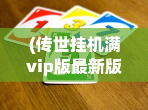 (传世挂机满vip版最新版本下载)传世挂机满VIP版，游戏玩家的新宠儿