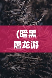 (暗黑屠龙游戏怎么玩)暗黑屠龙游戏，深入探索与常见问题解答