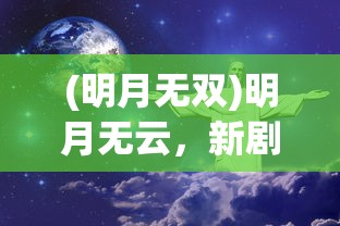 (明月无双)明月无云，新剧上线时间预测与期待分析