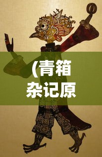 (青箱杂记原文)青箱杂记，揭秘古代文化宝库中的独特珍藏