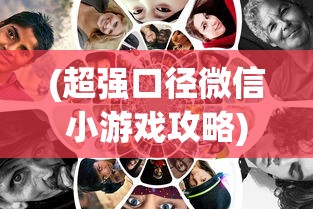 (超强口径微信小游戏攻略)超强口径微信小游戏，探索与解析