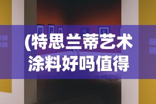 (特思兰蒂艺术涂料好吗值得买吗)特思兰蒂，引领未来的智能科技新趋势