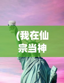 (我在仙宗当神兽[穿书]百度网盘)我在仙宗当神兽[穿书]之旅，奇幻冒险与成长之路
