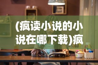 (疯读小说的小说在哪下载)疯读小说的小说究竟在哪里？