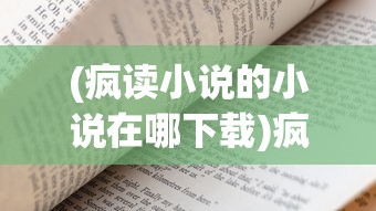 (疯读小说的小说在哪下载)疯读小说的小说究竟在哪里？