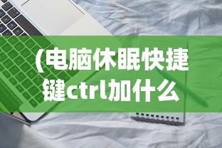 (电脑休眠快捷键ctrl加什么)电脑休眠后黑屏唤醒方法详解