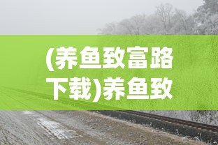 (养鱼致富路下载)养鱼致富路的探索与实践
