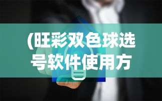 (旺彩双色球选号软件使用方法)旺彩双色球选号软件，智能选号，预测未来的彩票新工具