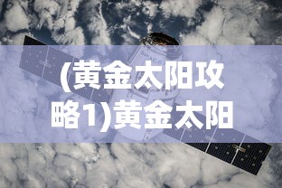 (黄金太阳攻略1)黄金太阳攻略3，探索未知，挑战极限！