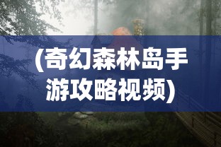 (奇幻森林岛手游攻略视频)奇幻森林岛手游攻略大全及常见问答（FAQ）