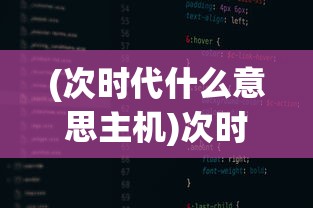 (次时代什么意思主机)次时代，一个引领未来的概念解析