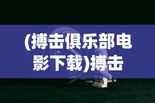 (搏击俱乐部电影下载)搏击俱乐部电影的深度解析与探讨