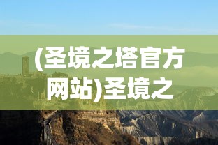 (圣境之塔官方网站)圣境之塔宝箱位置大全，探索与揭秘