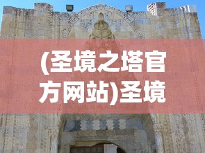 (圣境之塔官方网站)圣境之塔宝箱位置大全，探索与揭秘