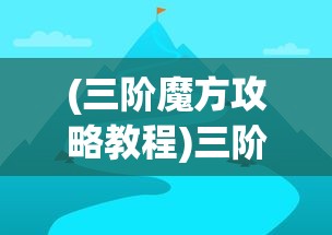 (三阶魔方攻略教程)三阶魔方攻略大全，从入门到进阶的全面指南