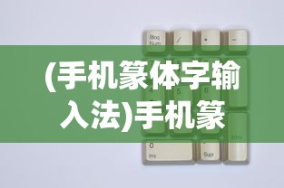 (手机篆体字输入法)手机篆体字，古典与现代的交融之美