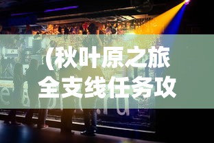 (秋叶原之旅全支线任务攻略)秋叶原之旅攻略支线探索与详解
