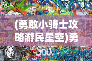 (勇敢小骑士攻略游民星空)勇敢小骑士游戏全面攻略及常见问题解答