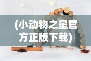 (小动物之星官方正版下载)小动物之星下架原因深度解析