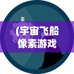 (宇宙飞船像素游戏)像素冒险之旅，探索4399修飞船游戏内容