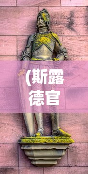 (斯露德官服下载)斯露德官服，游戏文化的时尚新宠