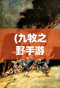 (九牧之野手游公司)九牧之野手游，探索古代世界的奇幻之旅