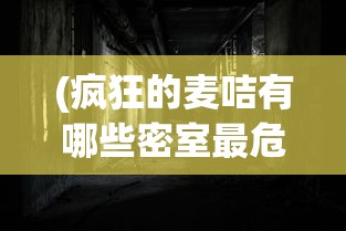 (疯狂的麦咭有哪些密室最危险)疯狂的麦咭僵尸密室，密室逃脱的新挑战