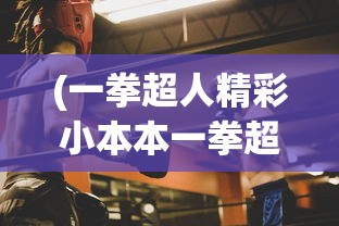 (一拳超人精彩小本本一拳超人)一拳超人精彩小本本，深度解析与探讨