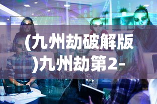 (九州劫破解版)九州劫第2-4章节深度解析与探讨