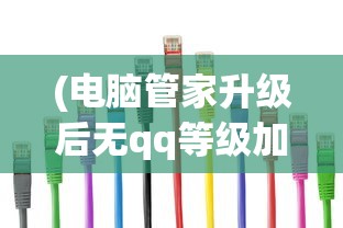 (电脑管家升级后无qq等级加速怎么办)电脑管家升级后为何无QQ等级加速？解析及常见问答