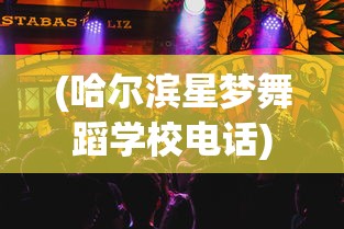 (哈尔滨星梦舞蹈学校电话)哈尔滨星梦舞蹈学校，培育舞蹈梦想的摇篮