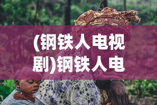 (钢铁人电视剧)钢铁人电视剧，英雄之魂的热血篇章