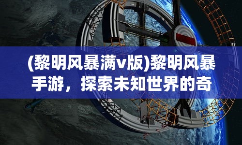 (黎明风暴满v版)黎明风暴手游，探索未知世界的奇幻之旅