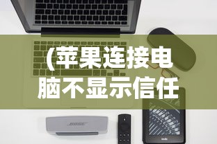 (苹果连接电脑不显示信任软件)苹果连接电脑不显示信任，问题解析与解决方案