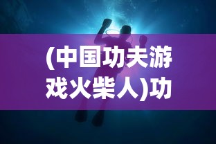 (中国功夫游戏火柴人)功夫劈雳火柴人游戏，融合传统与现代的战斗艺术