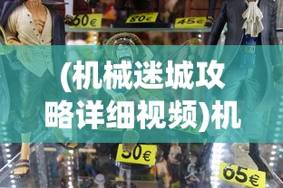 (机械迷城攻略详细视频)机械迷城攻略视频全过程详解及常见问题解答