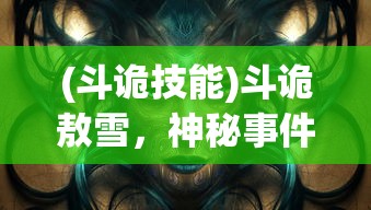 (斗诡技能)斗诡敖雪，神秘事件背后的策略与智慧