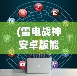 (雷电战神安卓版能玩吗)雷电战神安卓版，游戏介绍与常见问题解答