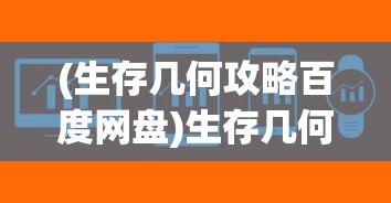 (生存几何攻略百度网盘)生存几何攻略大全及常见问题解答