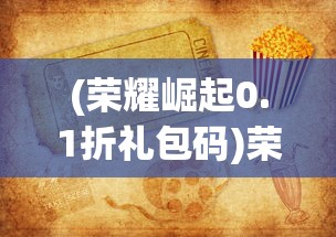 (荣耀崛起0.1折礼包码)荣耀崛起，0.1折优惠背后的故事与挑战