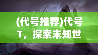 (代号推荐)代号T，探索未知世界的神秘符号