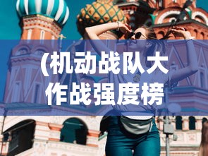 (机动战队大作战强度榜怎么看)机动战队大作战强度榜详解与全方位分析