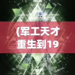 (军工天才重生到1978年的小说)重生之超级机械制造，未来科技与重生之路