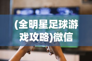 (全明星足球游戏攻略)微信全明星足球攻略大全，从入门到精通